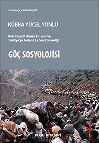 GÖÇ SOSYOLOJİSİ – Batı Eksenli Dünya ve Türkiye’ye Gelen Dış Göç Dinamiği / Kübra Yücel Yönlü